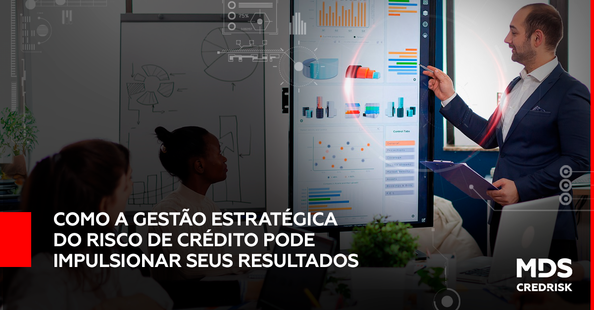 Como a Gestão Estratégica do Risco de Crédito pode impulsionar seus negócios?